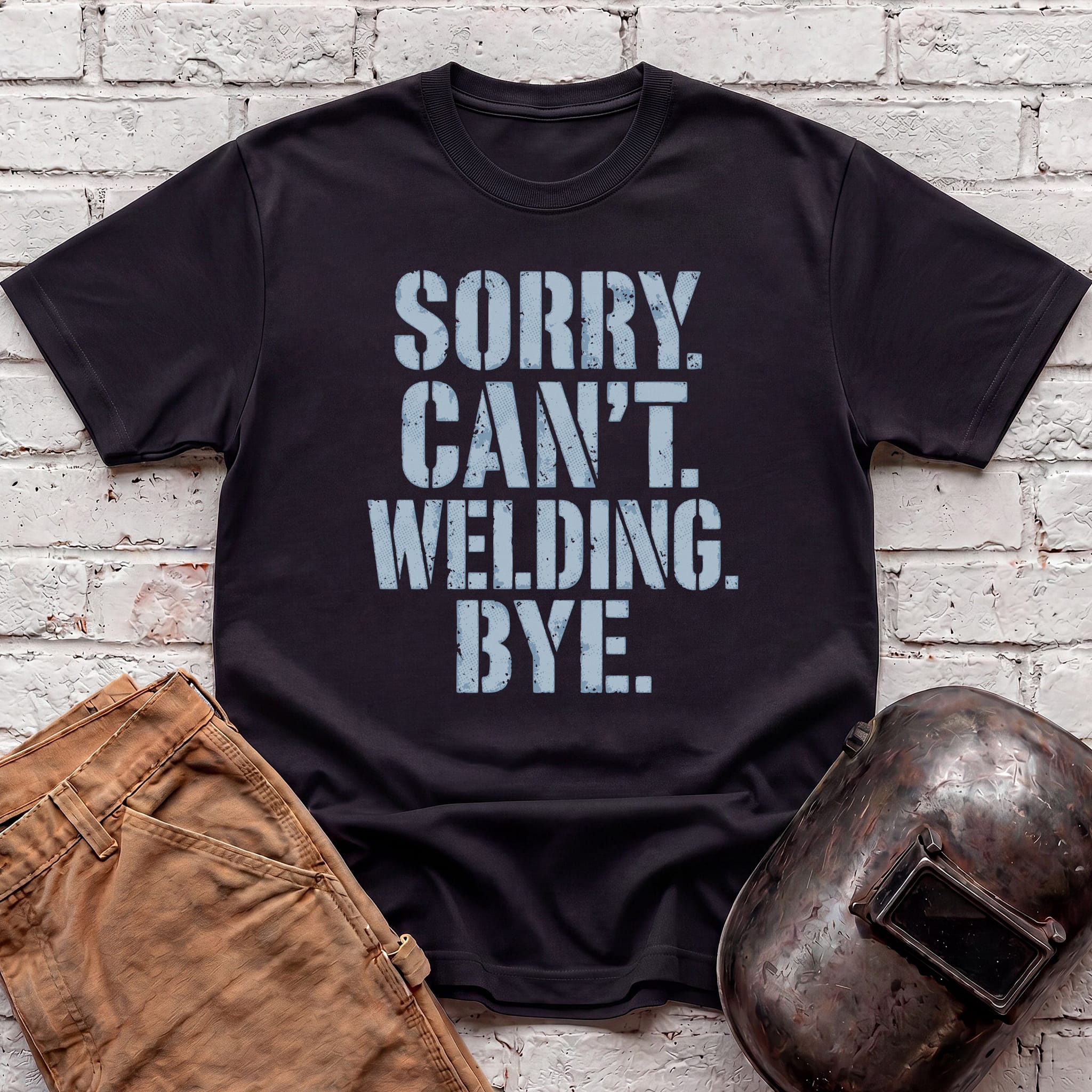 Sorry. Can't. Welding. Bye. T-shirt