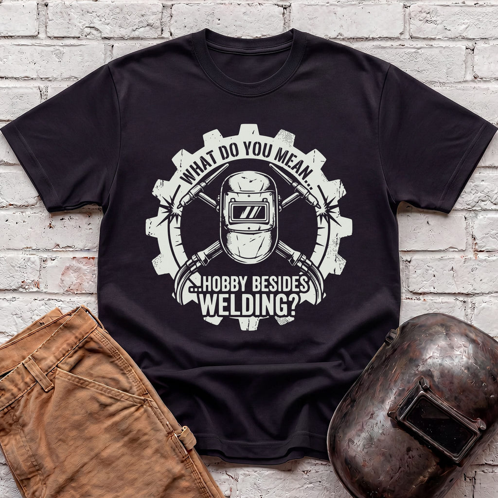 Hobby Besides Welding? T-shirt