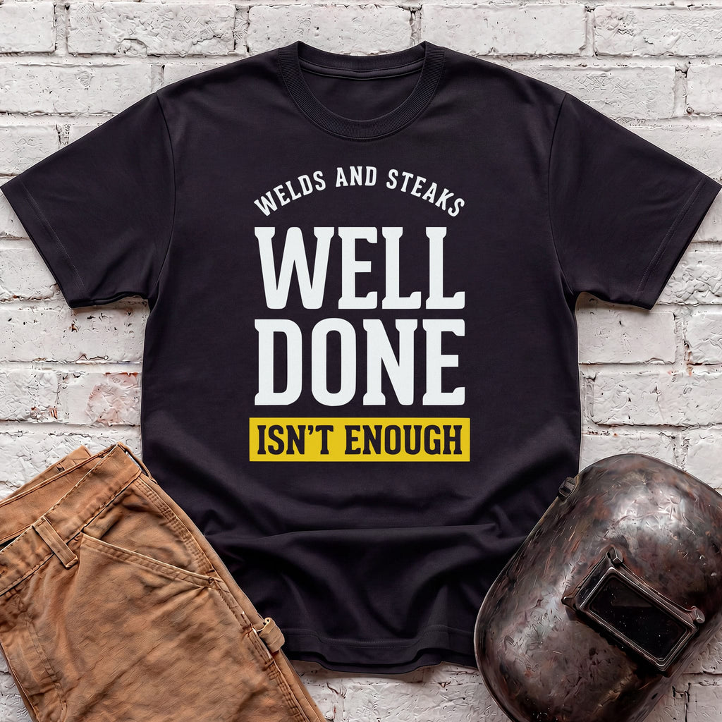 WELL DONE isn't enough T-shirt