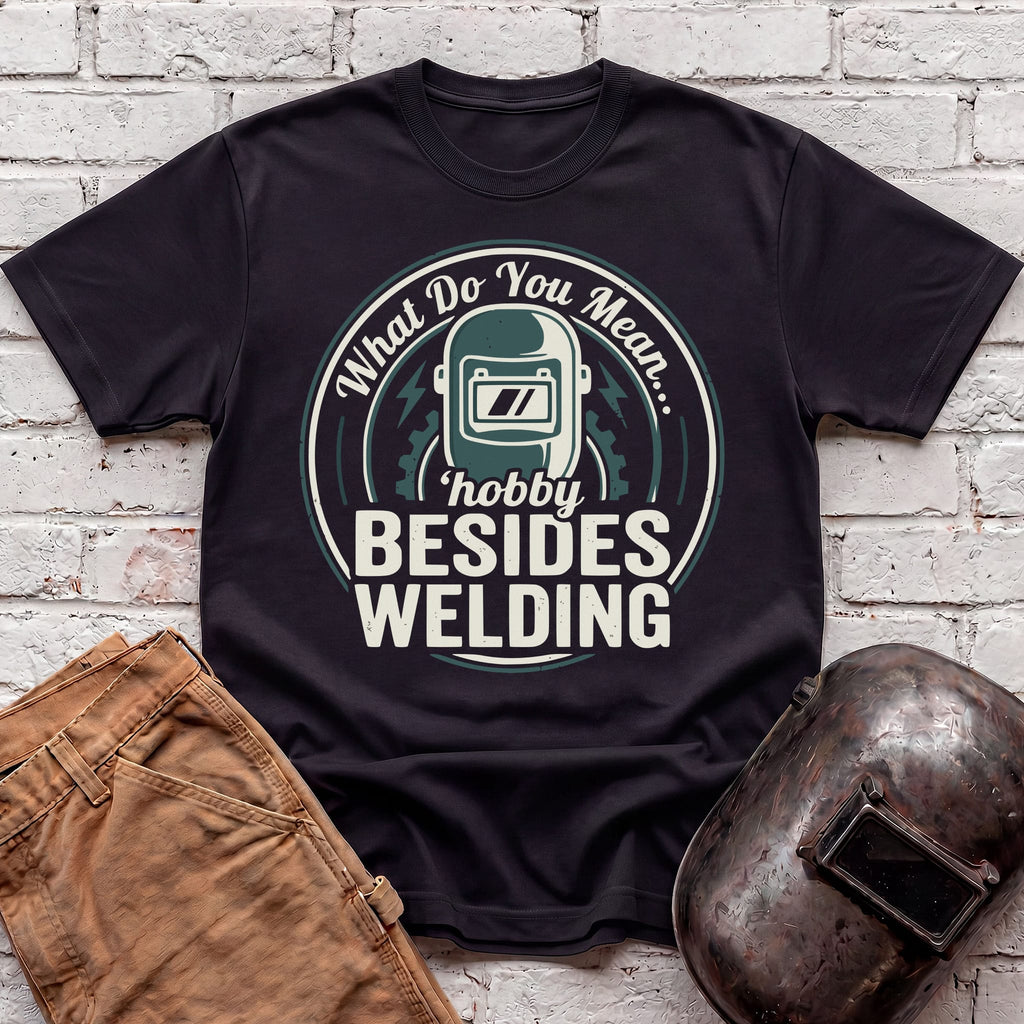 ...besides WELDING? T-shirt
