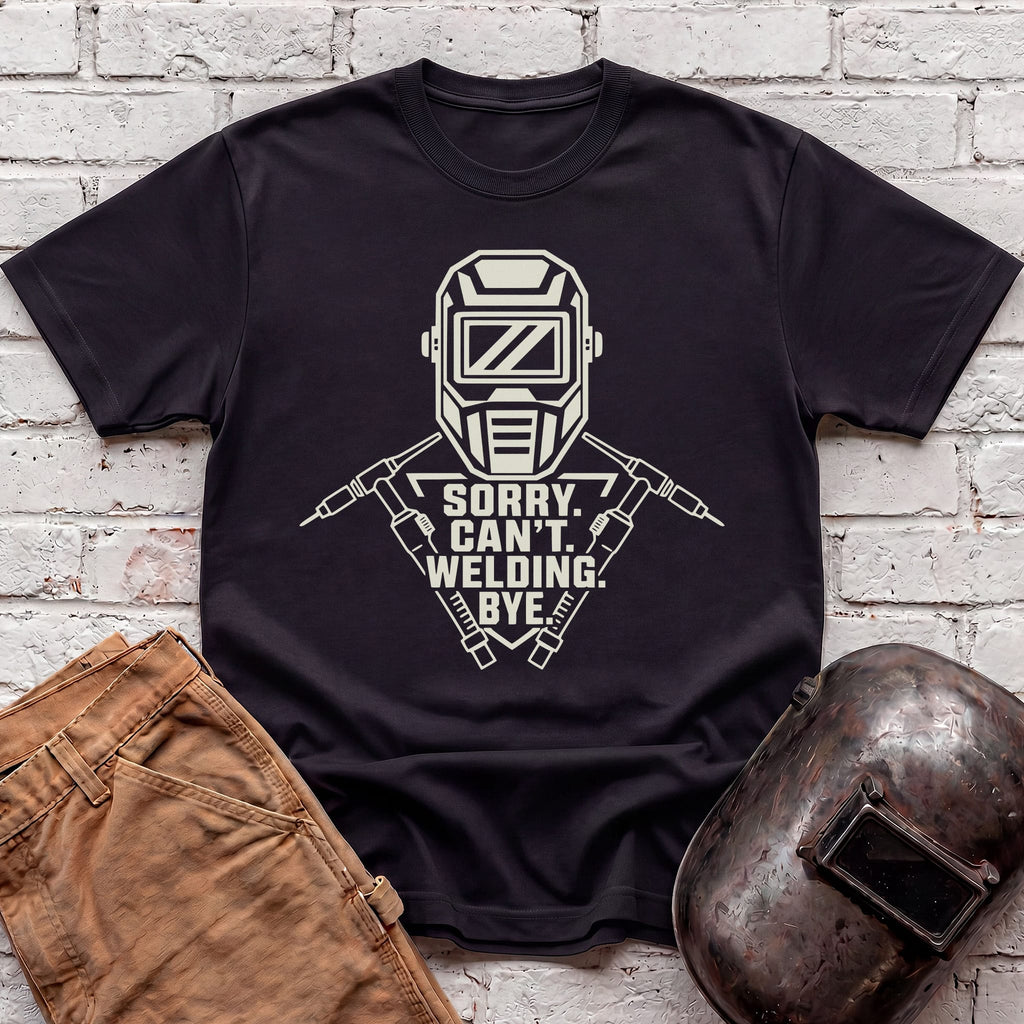 Sorry. Can't. Welding. Bye. T-shirt