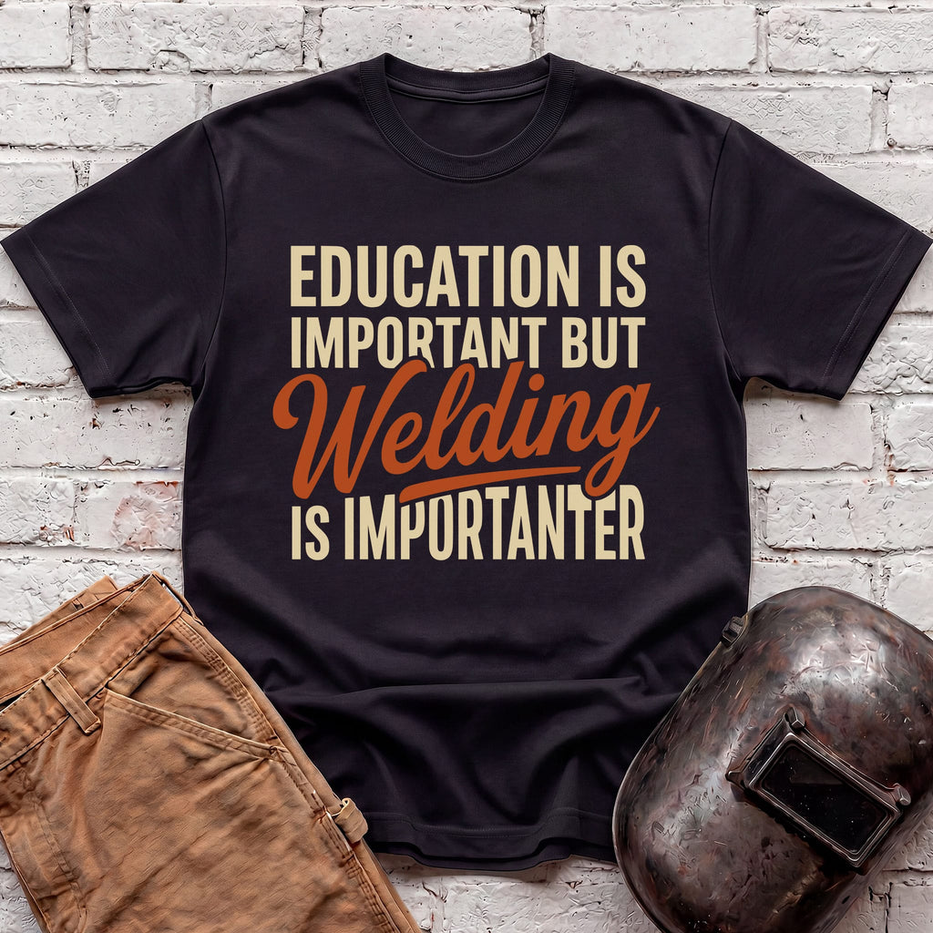 Welding Is Importanter T-shirt
