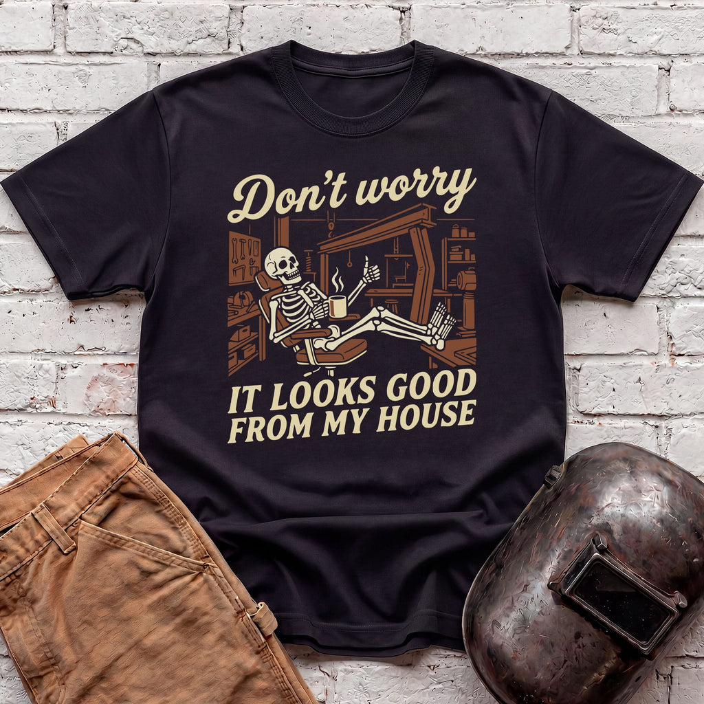 Don't Worry. Looks Good From My House T-shirt
