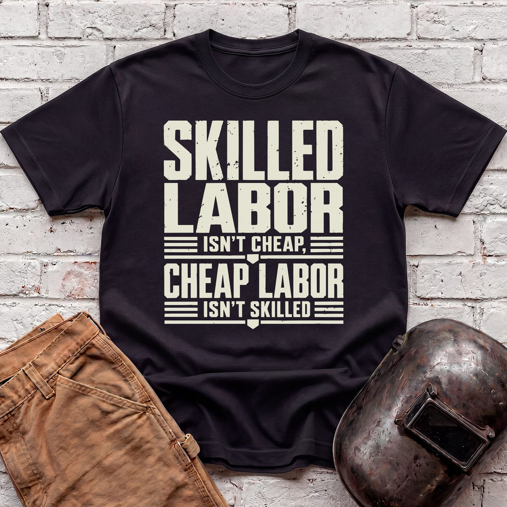 Skilled Labor Isn't Cheap T-shirt