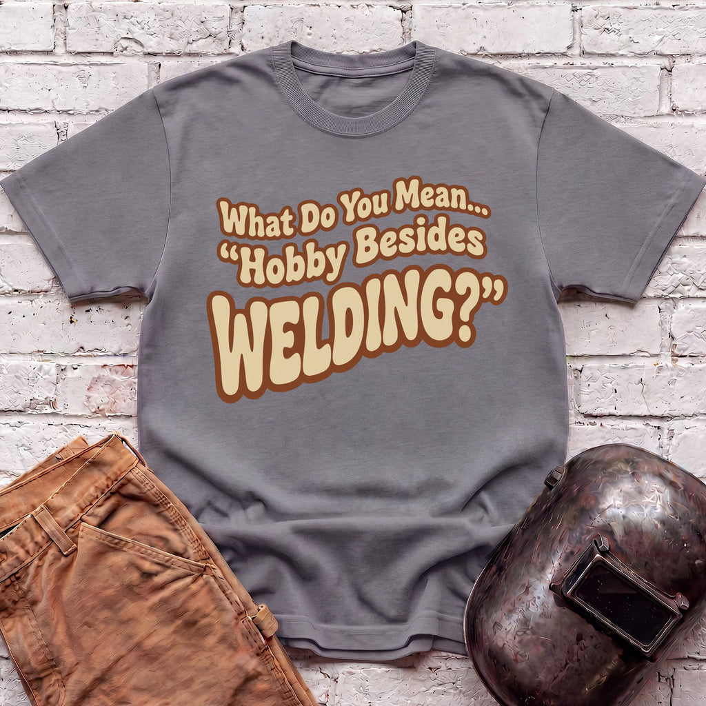 ...besides Welding? T-shirt