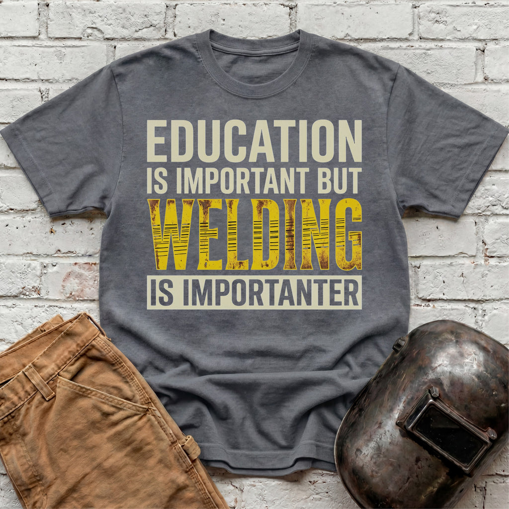 Welding Is Importanter T-shirt