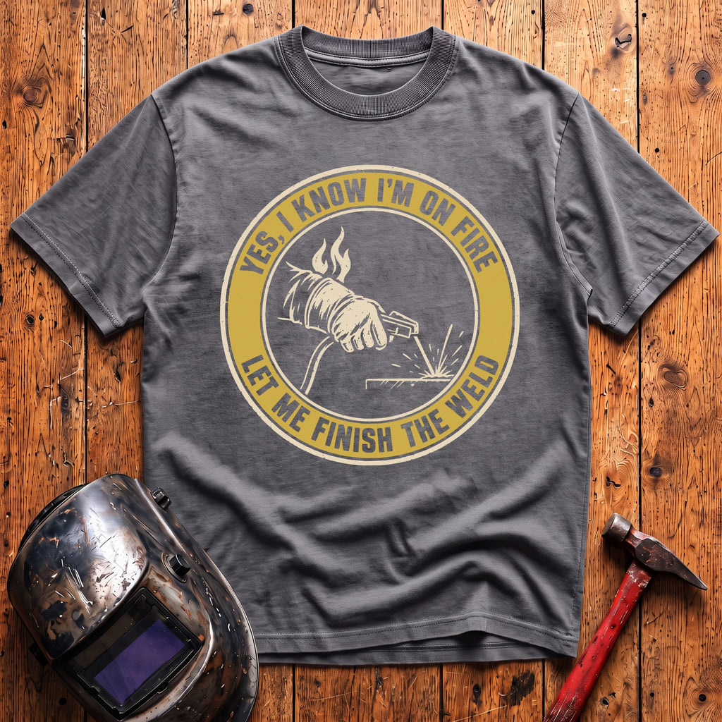 Let Me Finish The Weld T-Shirt
