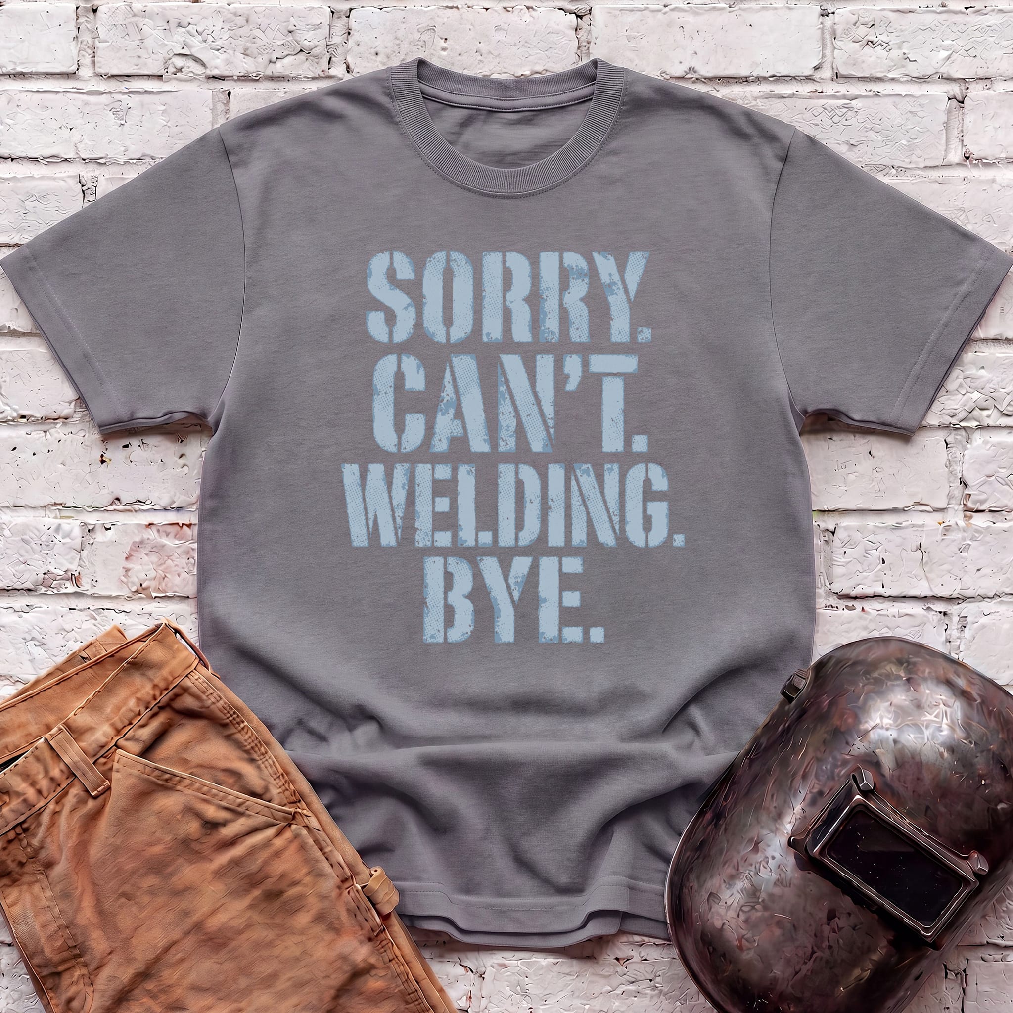 Sorry. Can't. Welding. Bye. T-shirt