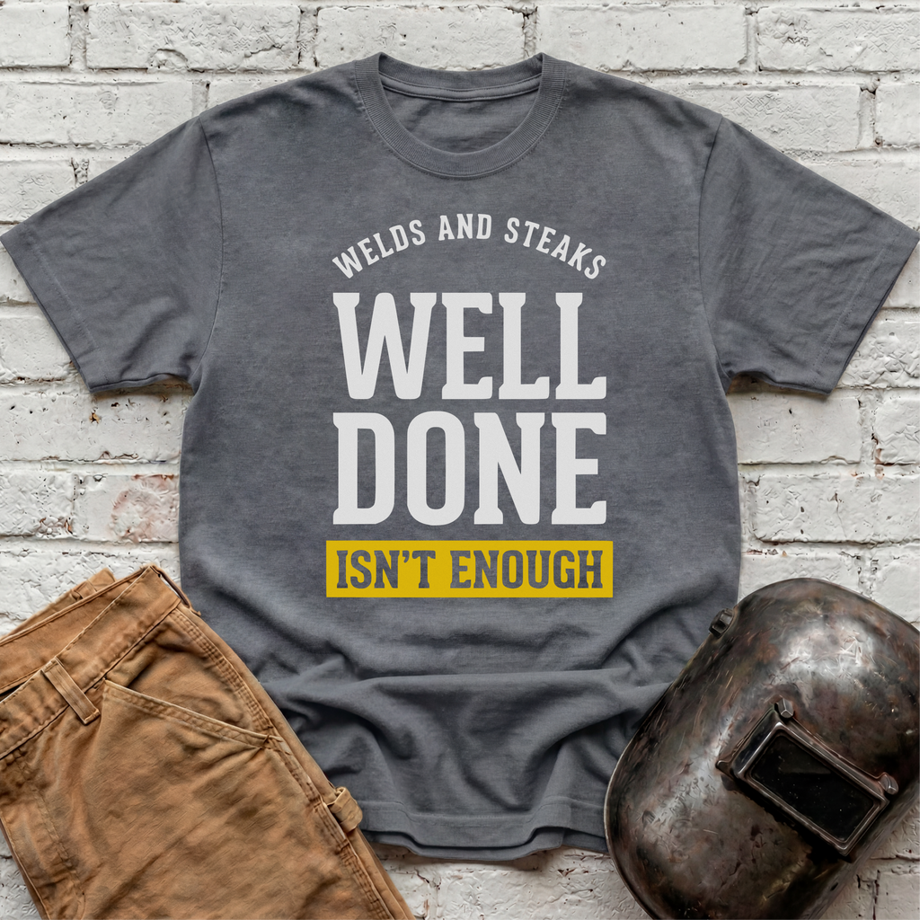 WELL DONE isn't enough T-shirt
