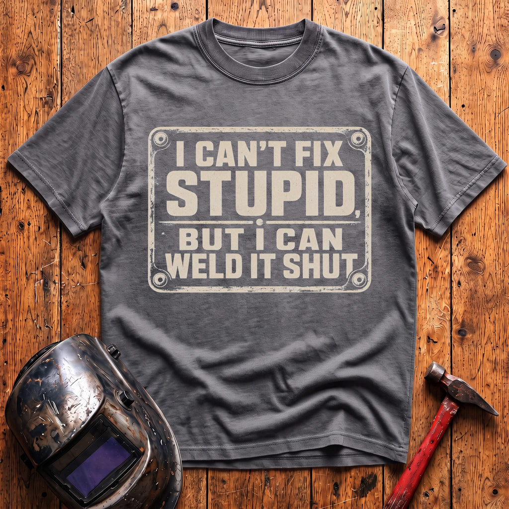 Can't Fix Stupid T-Shirt