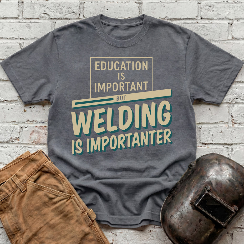 Welding Is Importanter T-shirt