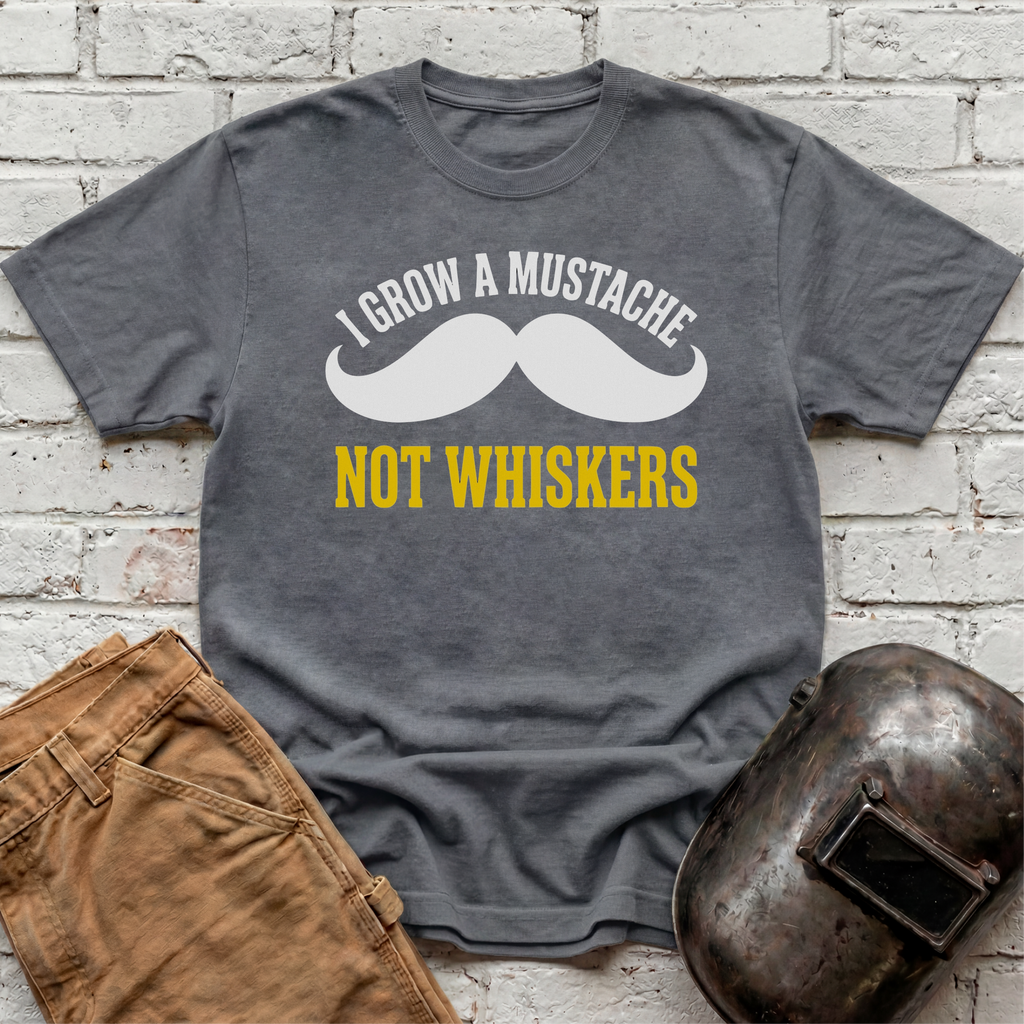 I grow MUSTACHE not WHISKERS T-shirt