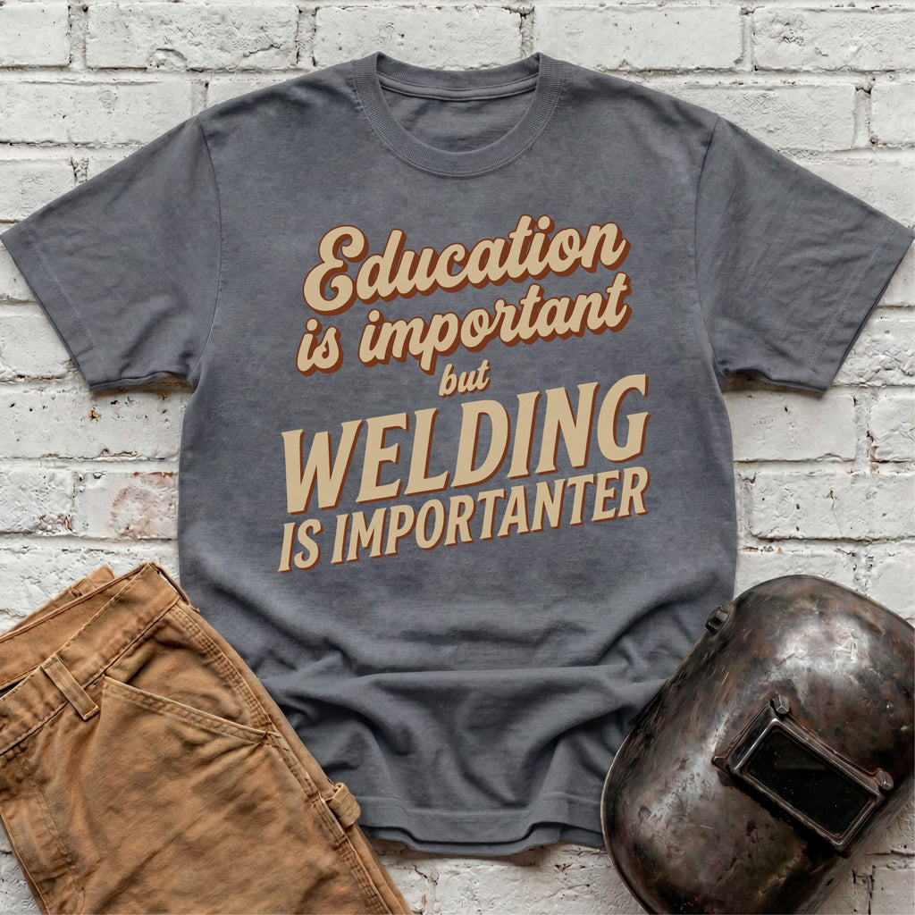 Welding Is Importanter T-shirt
