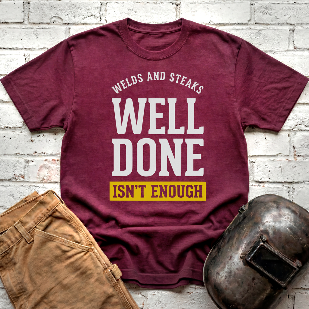WELL DONE isn't enough T-shirt