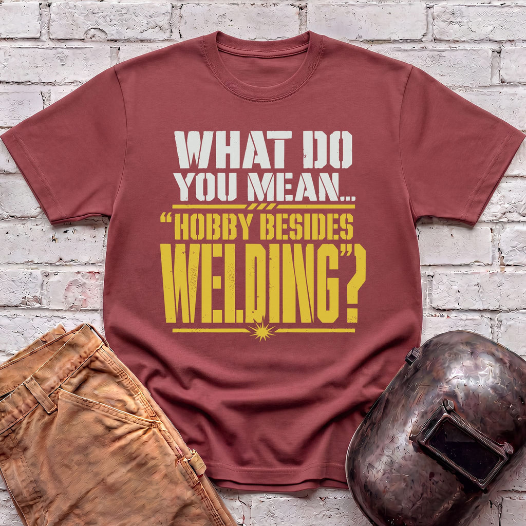 Hobby Besides Welding? T-shirt
