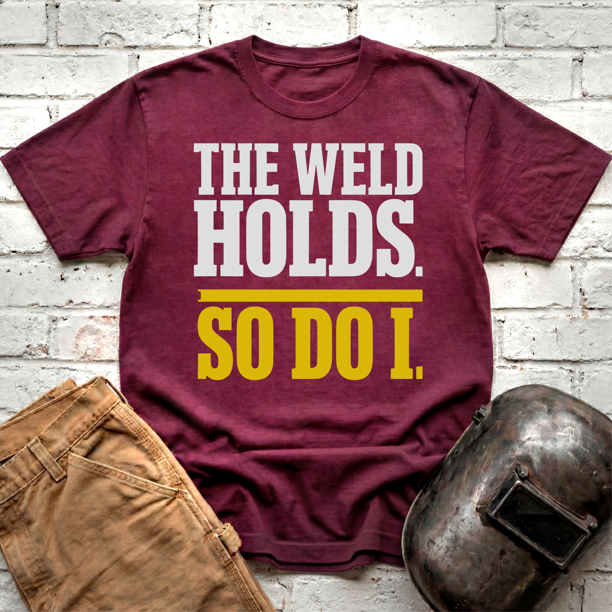 THE WELD HOLDS. So Do I. T-shirt