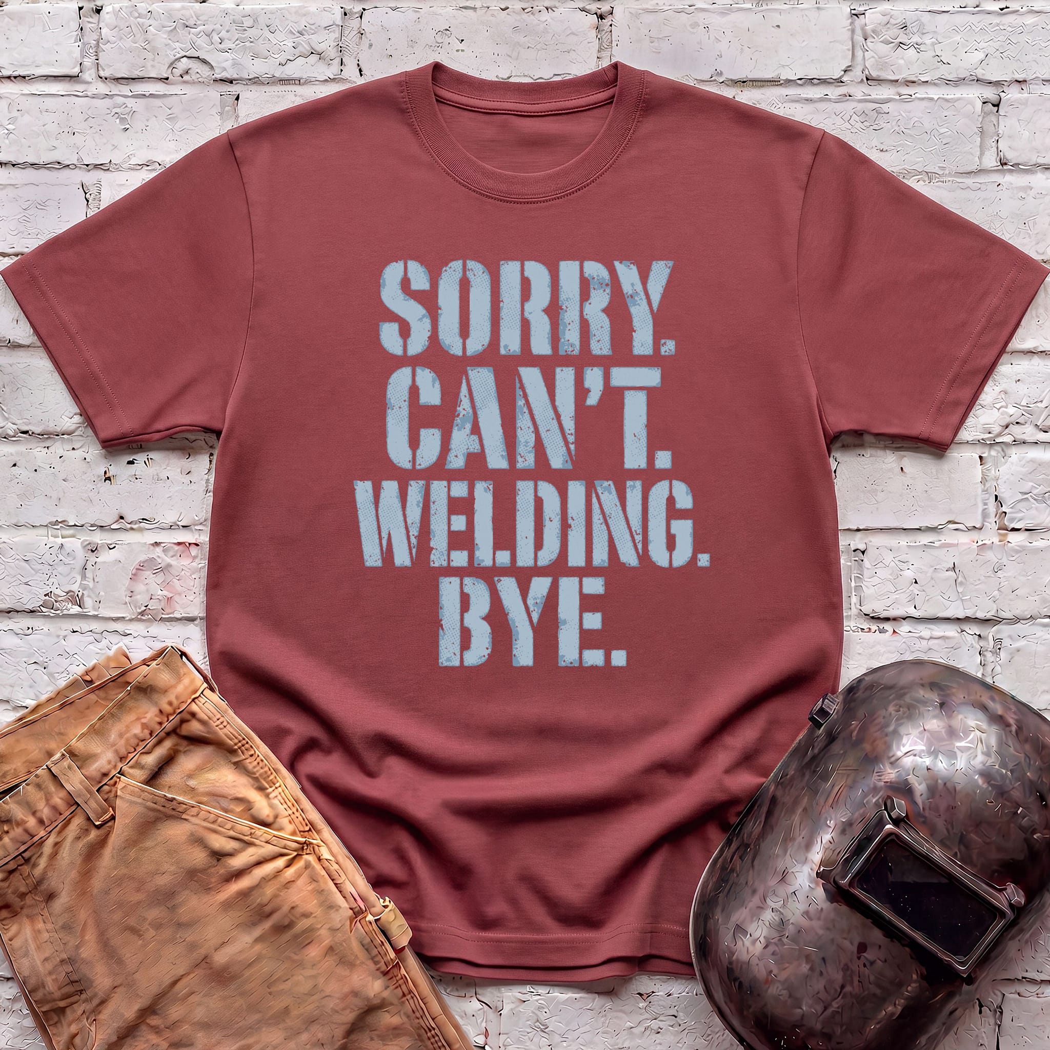 Sorry. Can't. Welding. Bye. T-shirt