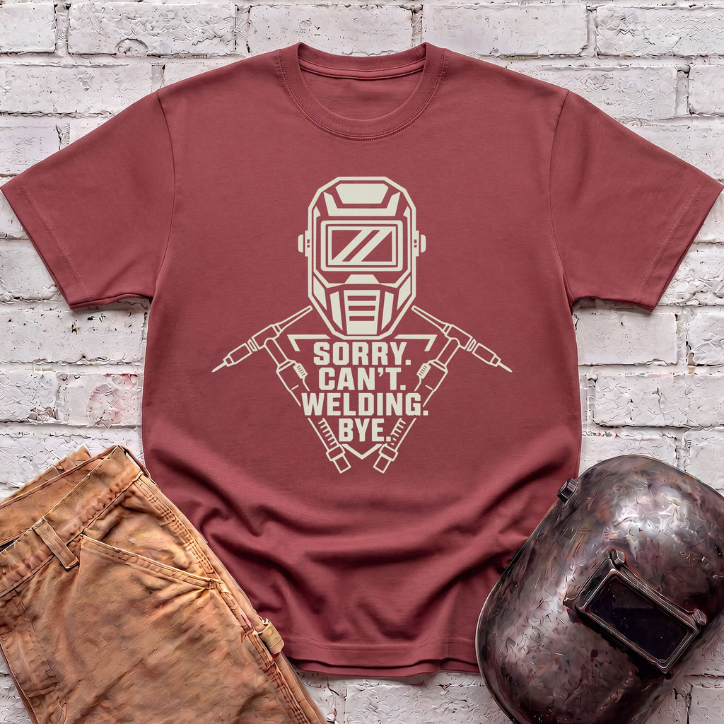 Sorry. Can't. Welding. Bye. T-shirt