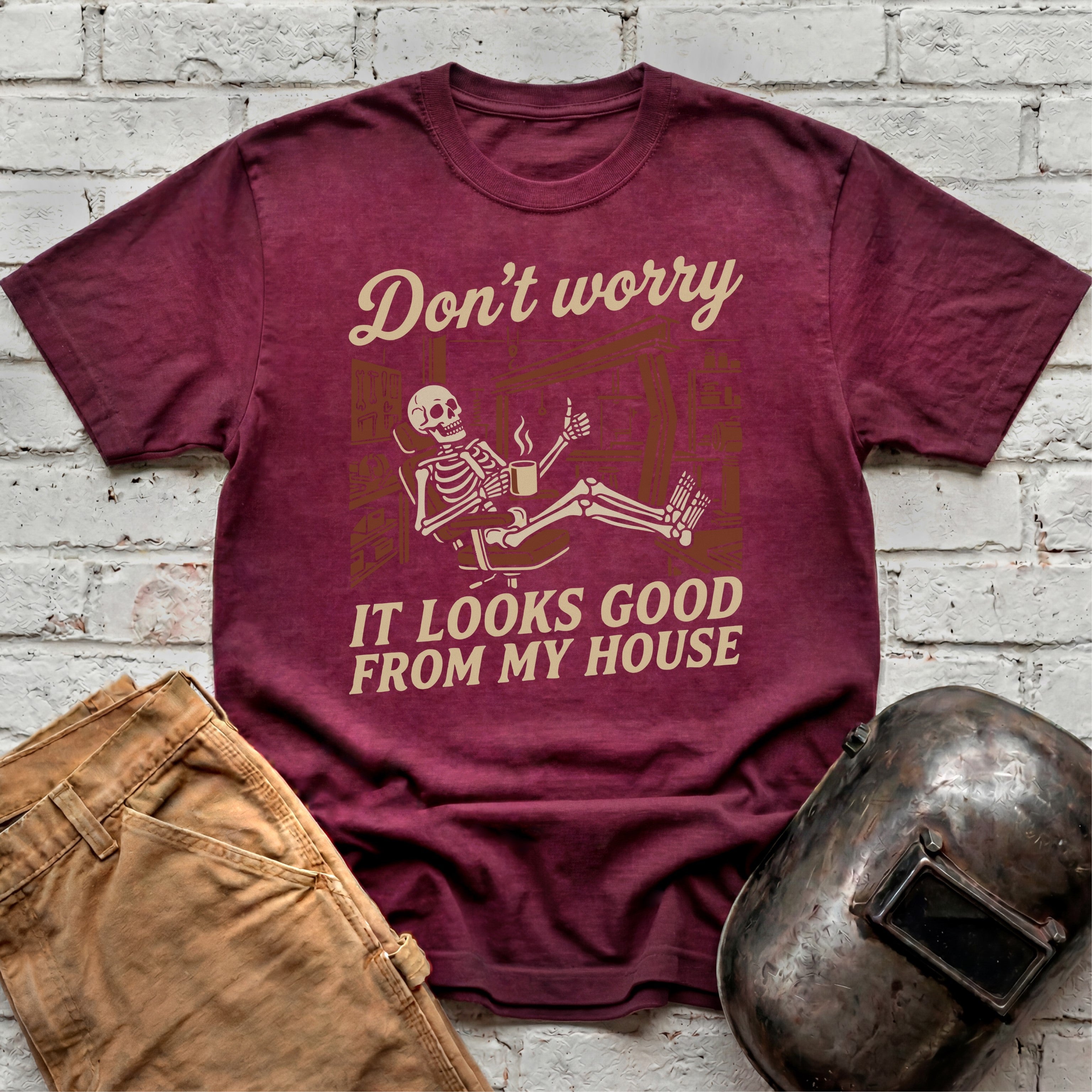 Don't Worry. Looks Good From My House T-shirt
