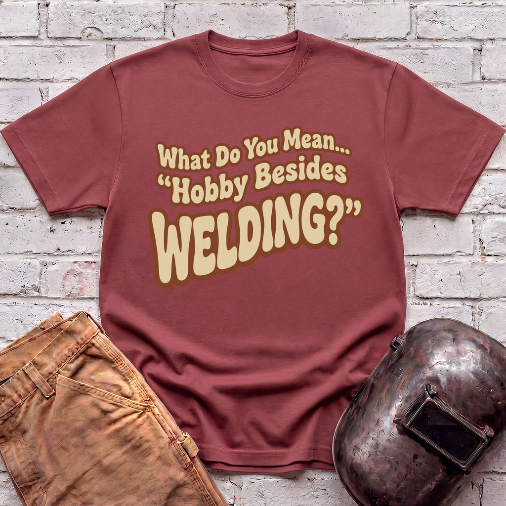 ...besides Welding? T-shirt