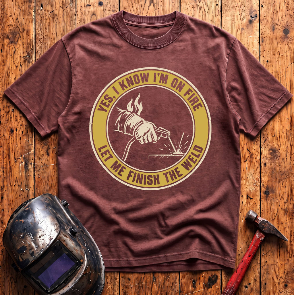 Let Me Finish The Weld T-Shirt