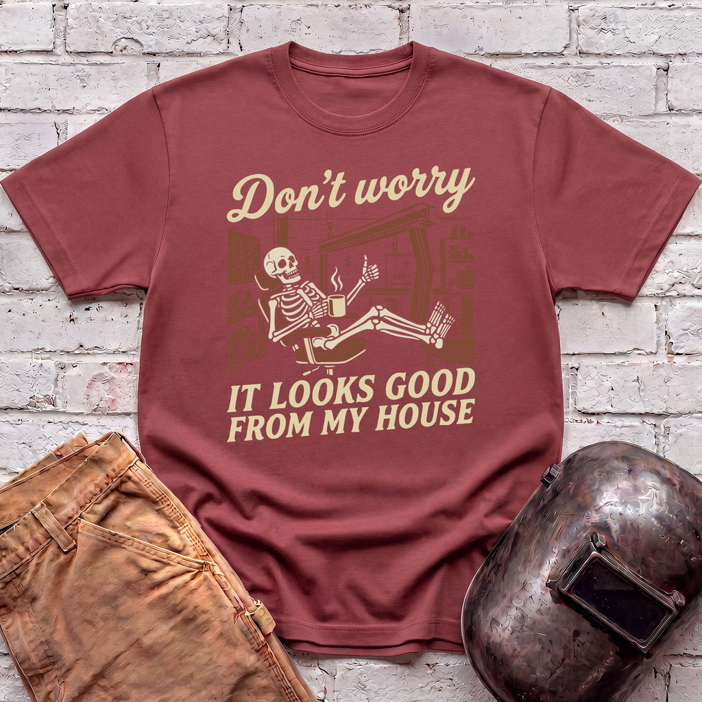Don't Worry. Looks Good From My House T-shirt