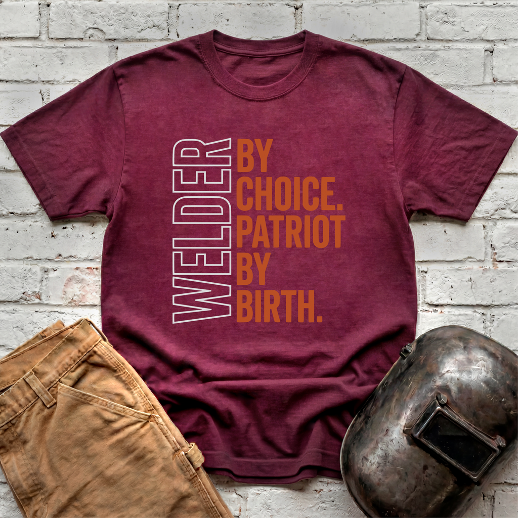 Welder by Choice. Patriot by Birth T-shirt