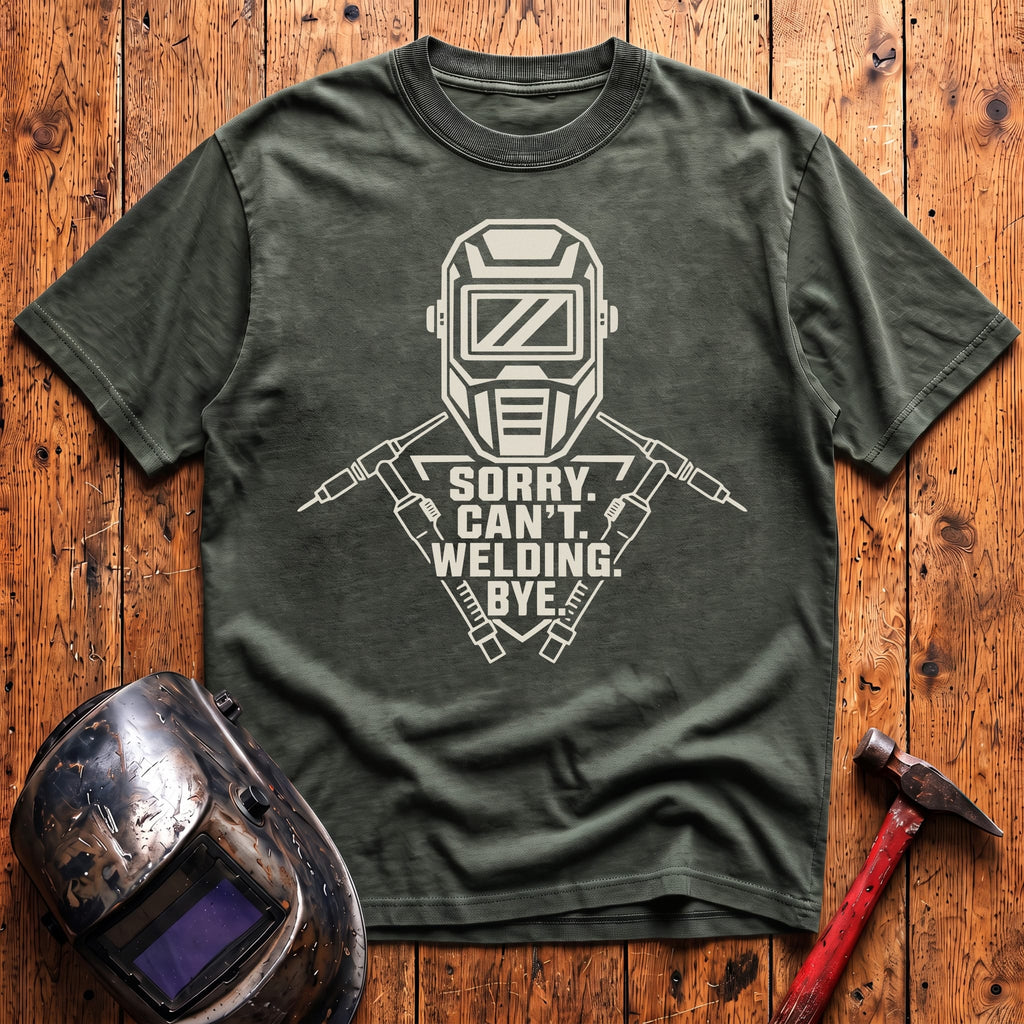 Sorry. Can't. Welding. Bye. T-shirt