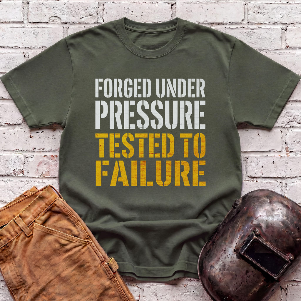Forged Under Pressure, Tested To Failure T-shirt
