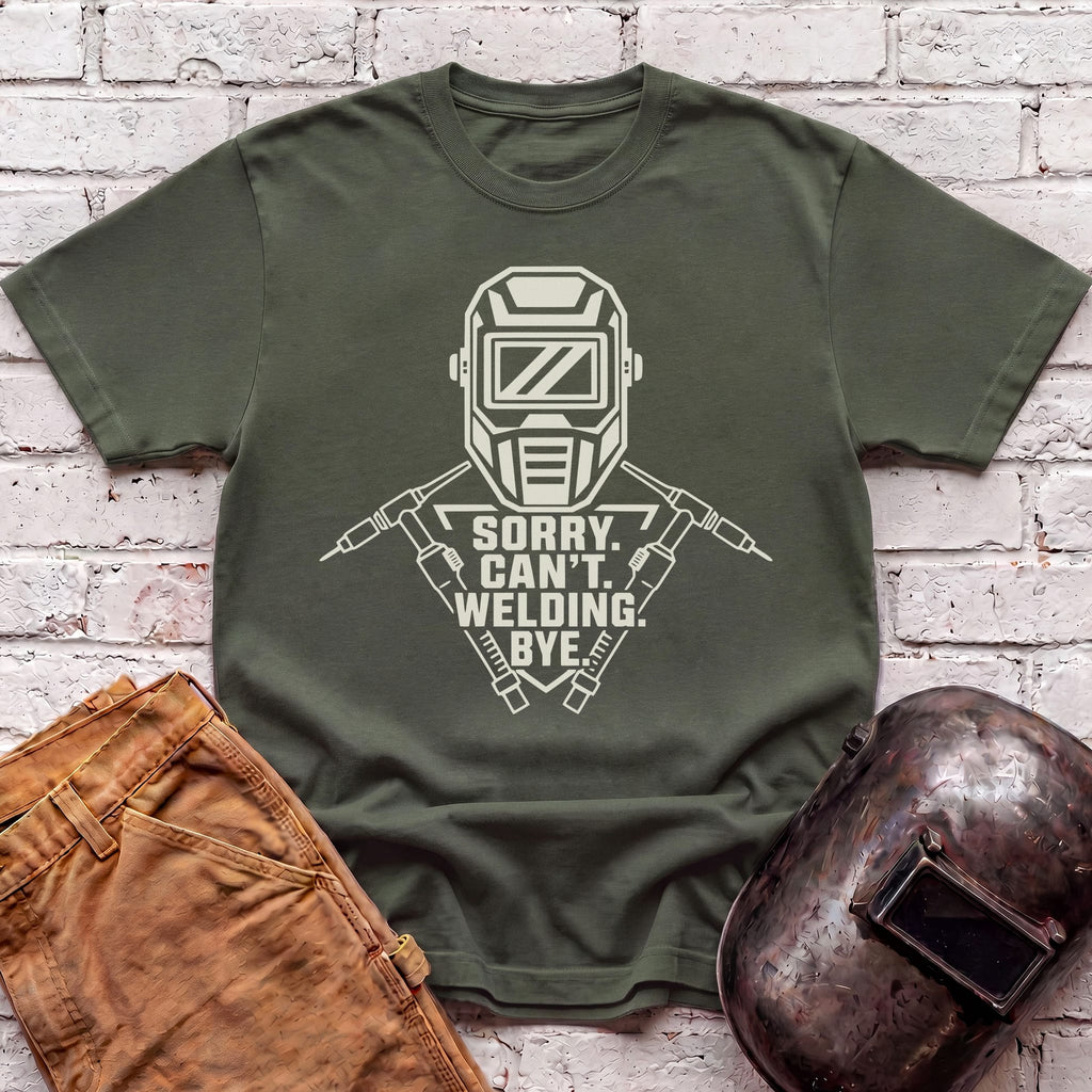 Sorry. Can't. Welding. Bye. T-shirt