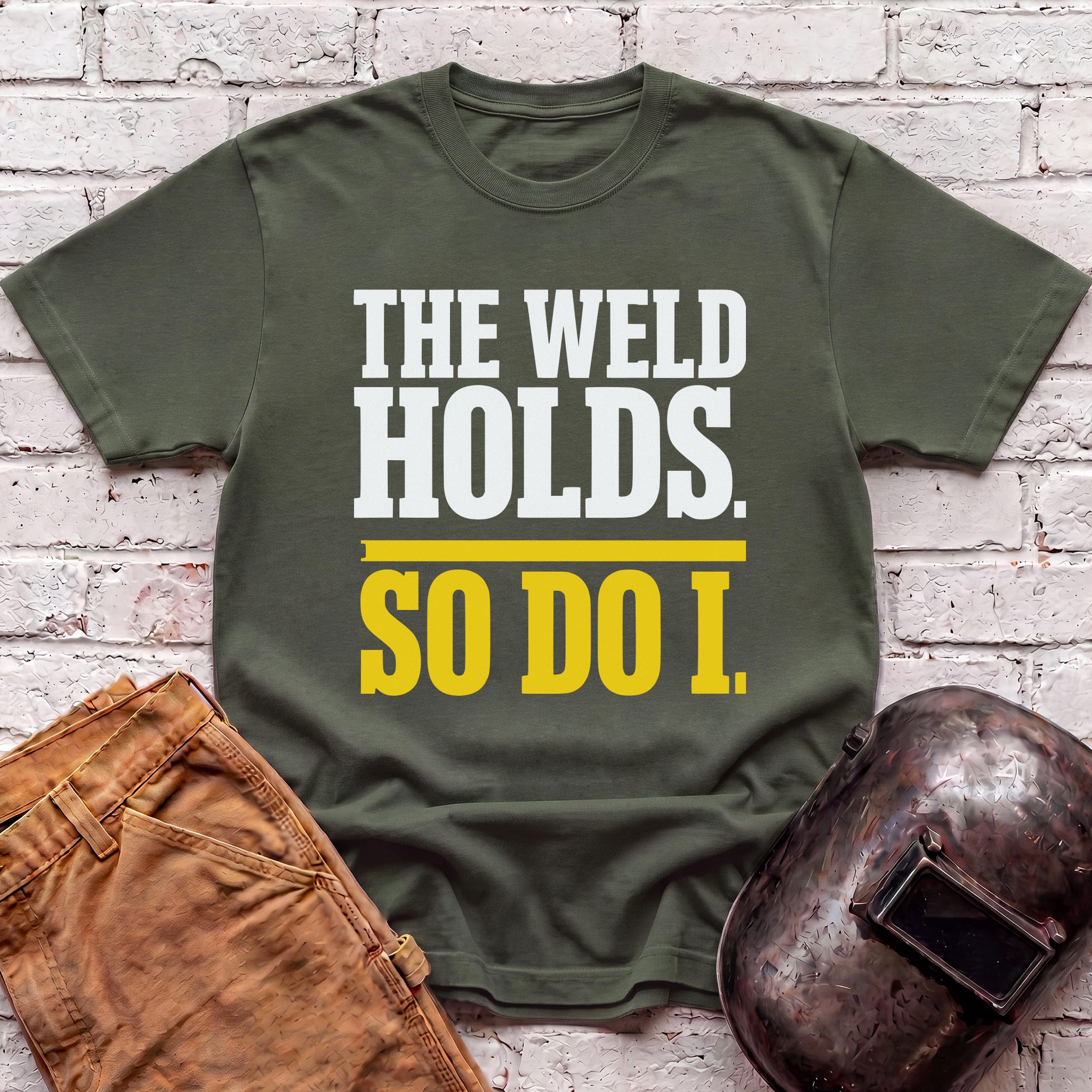 THE WELD HOLDS. So Do I. T-shirt