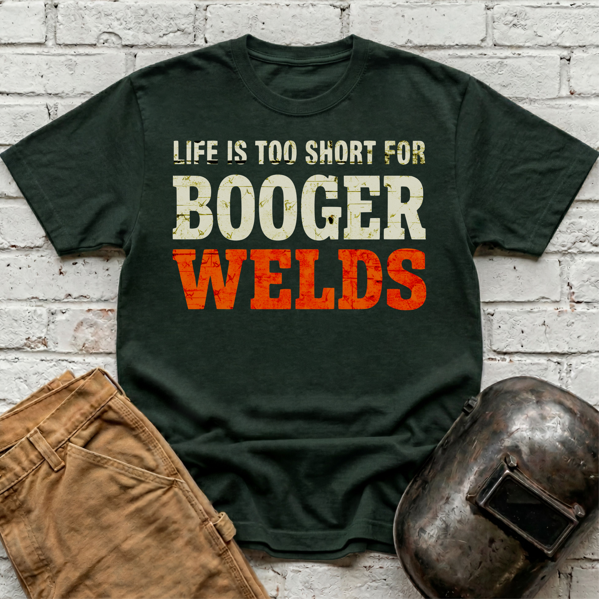 Life is too short for BOOGER WELDS T-shirt