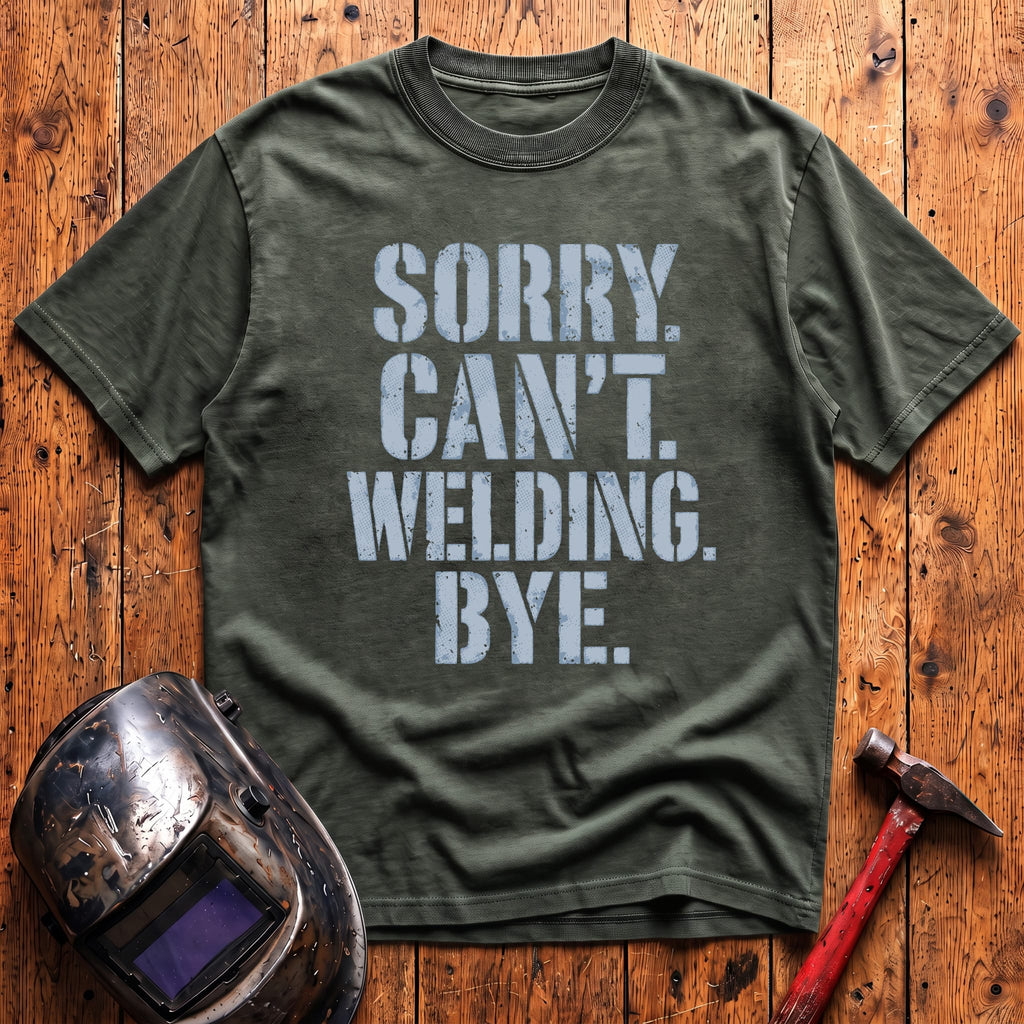 Sorry. Can't. Welding. Bye. T-shirt