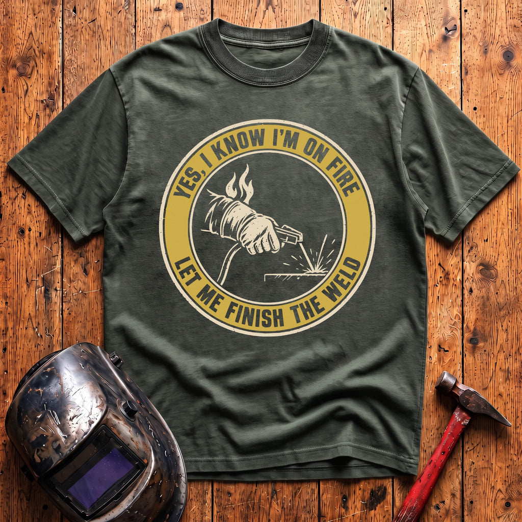 Let Me Finish The Weld T-Shirt