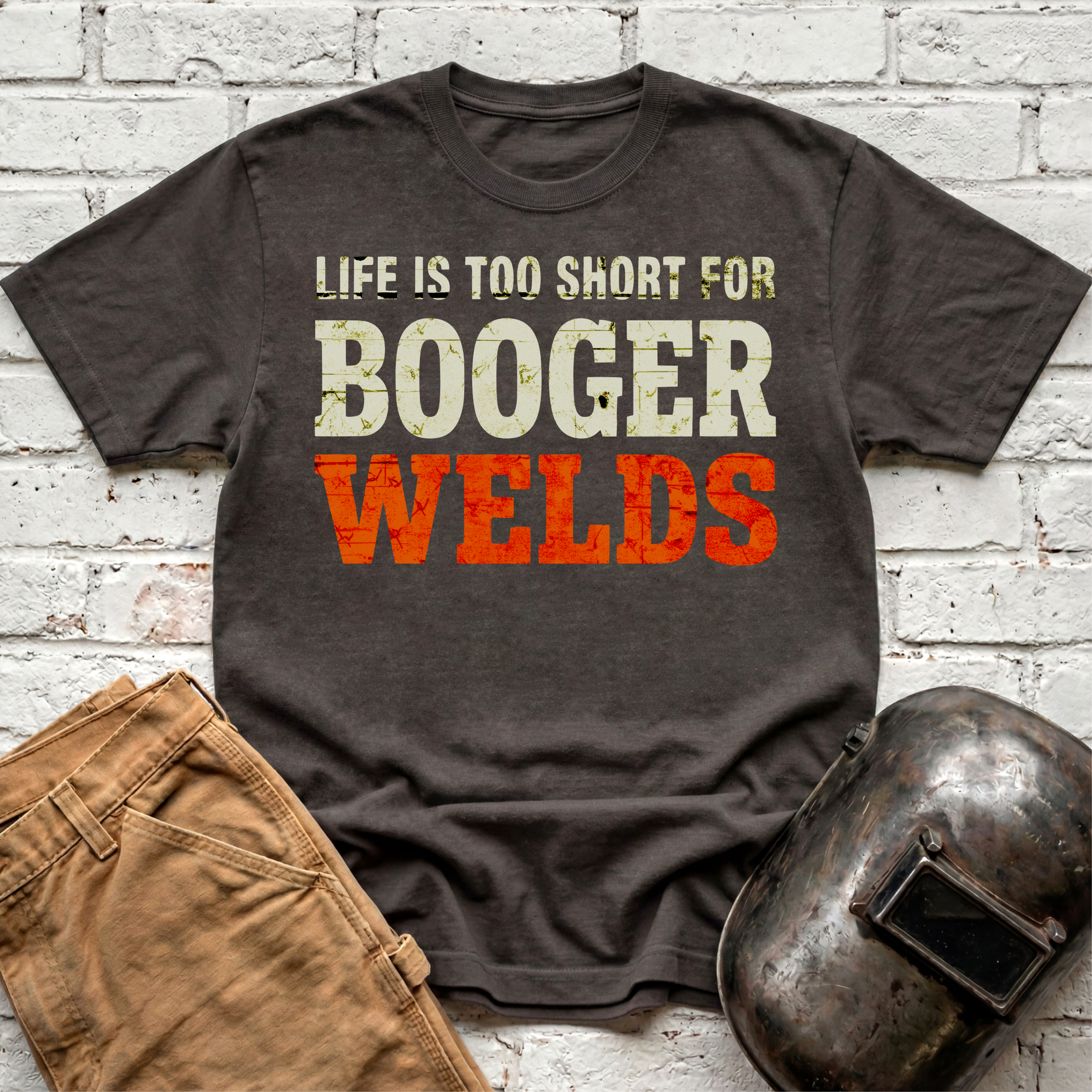 Life is too short for BOOGER WELDS T-shirt