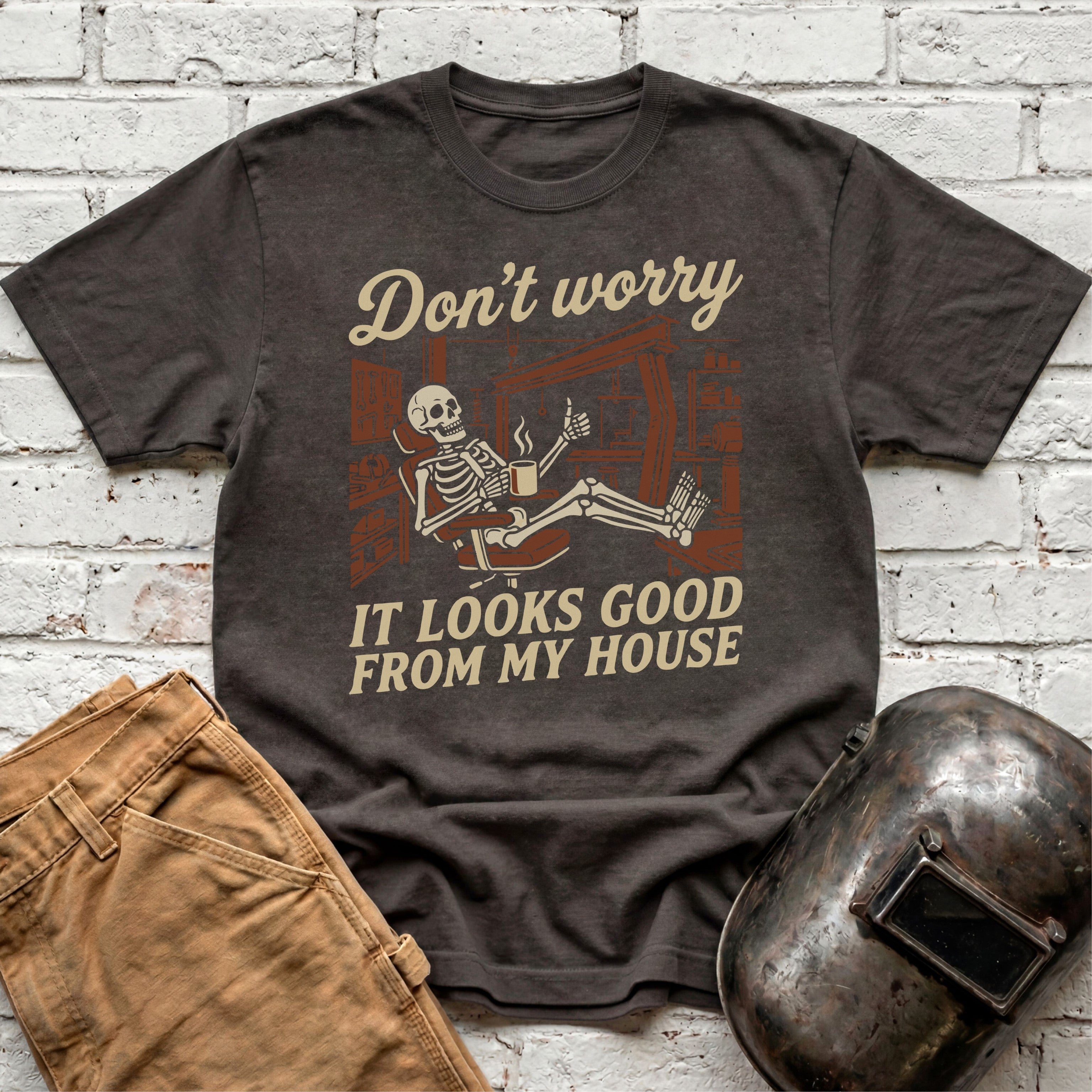 Don't Worry. Looks Good From My House T-shirt