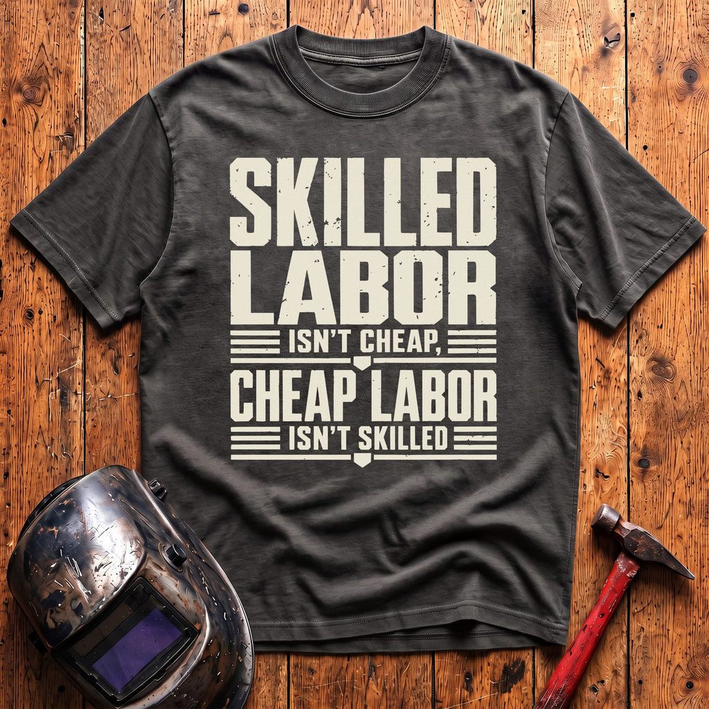 Skilled Labor Isn't Cheap T-shirt