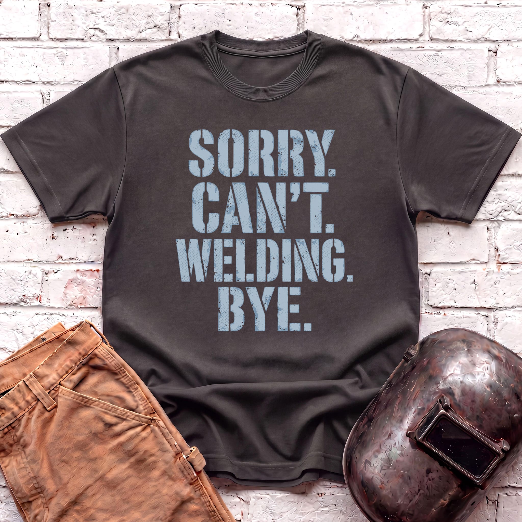 Sorry. Can't. Welding. Bye. T-shirt