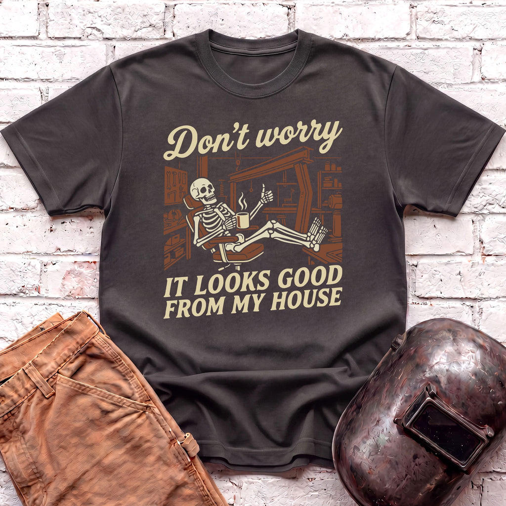 Don't Worry. Looks Good From My House T-shirt