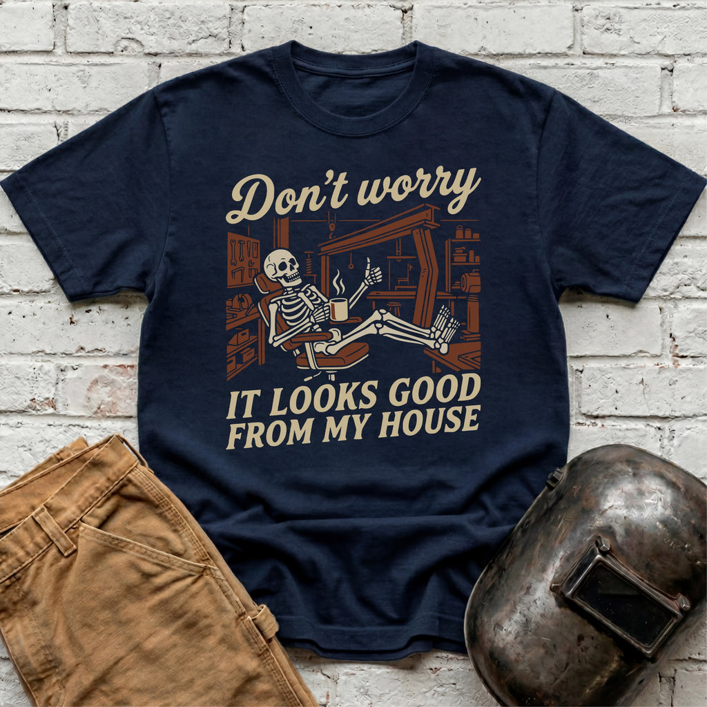 Don't Worry. Looks Good From My House T-shirt
