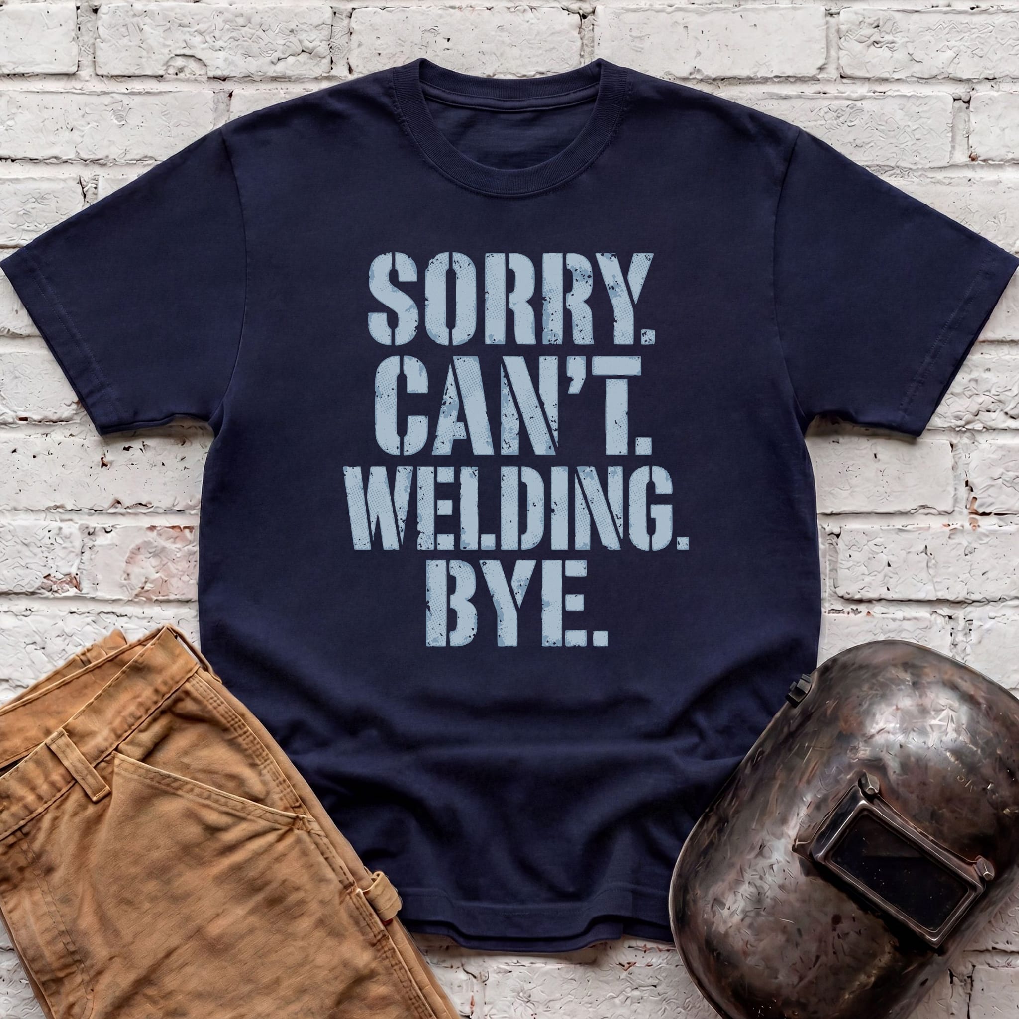 Sorry. Can't. Welding. Bye. T-shirt