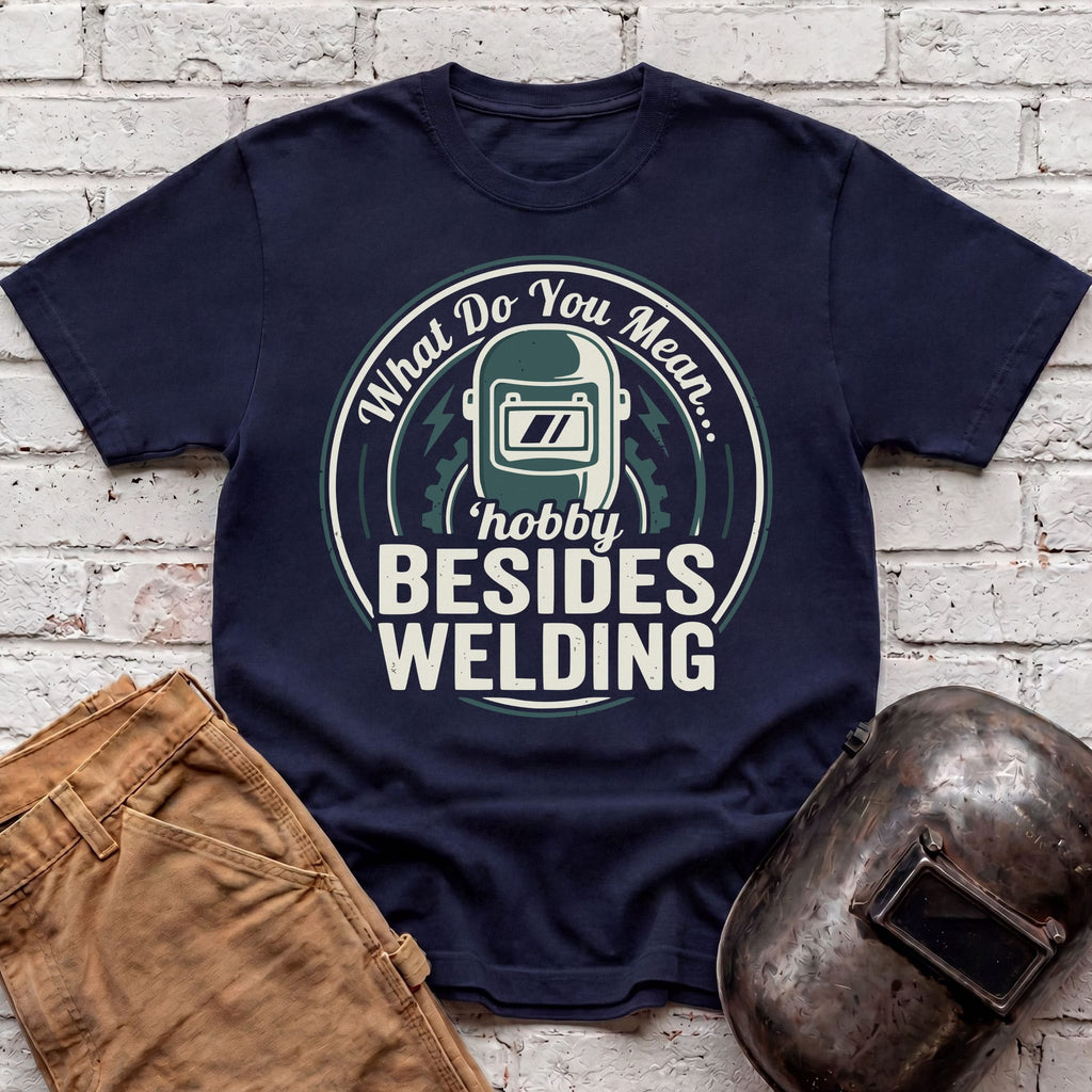 ...besides WELDING? T-shirt