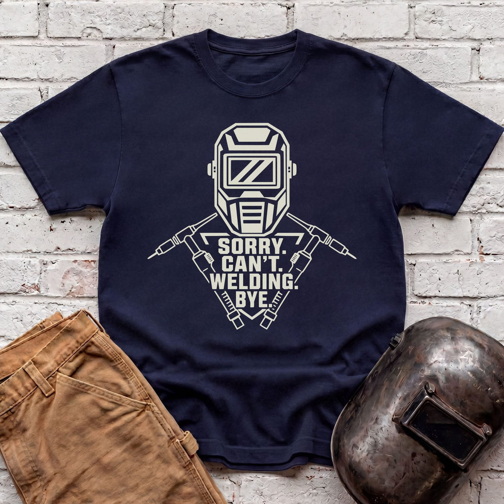 Sorry. Can't. Welding. Bye. T-shirt