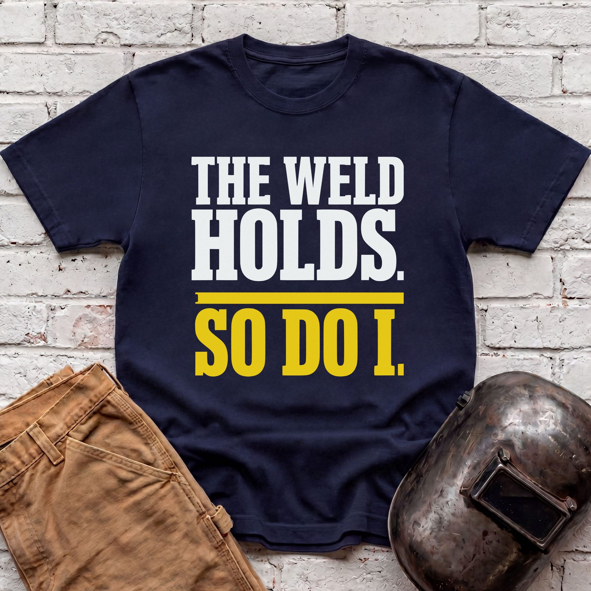 THE WELD HOLDS. So Do I. T-shirt