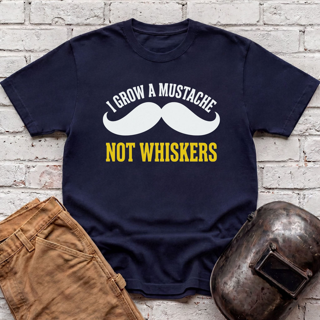 I grow MUSTACHE not WHISKERS T-shirt