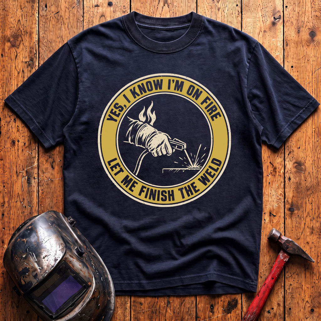 Let Me Finish The Weld T-Shirt