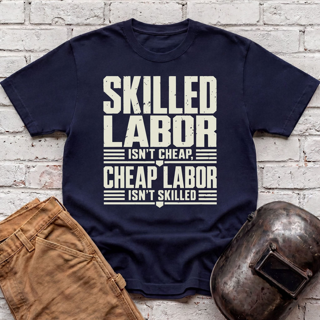 Skilled Labor Isn't Cheap T-shirt
