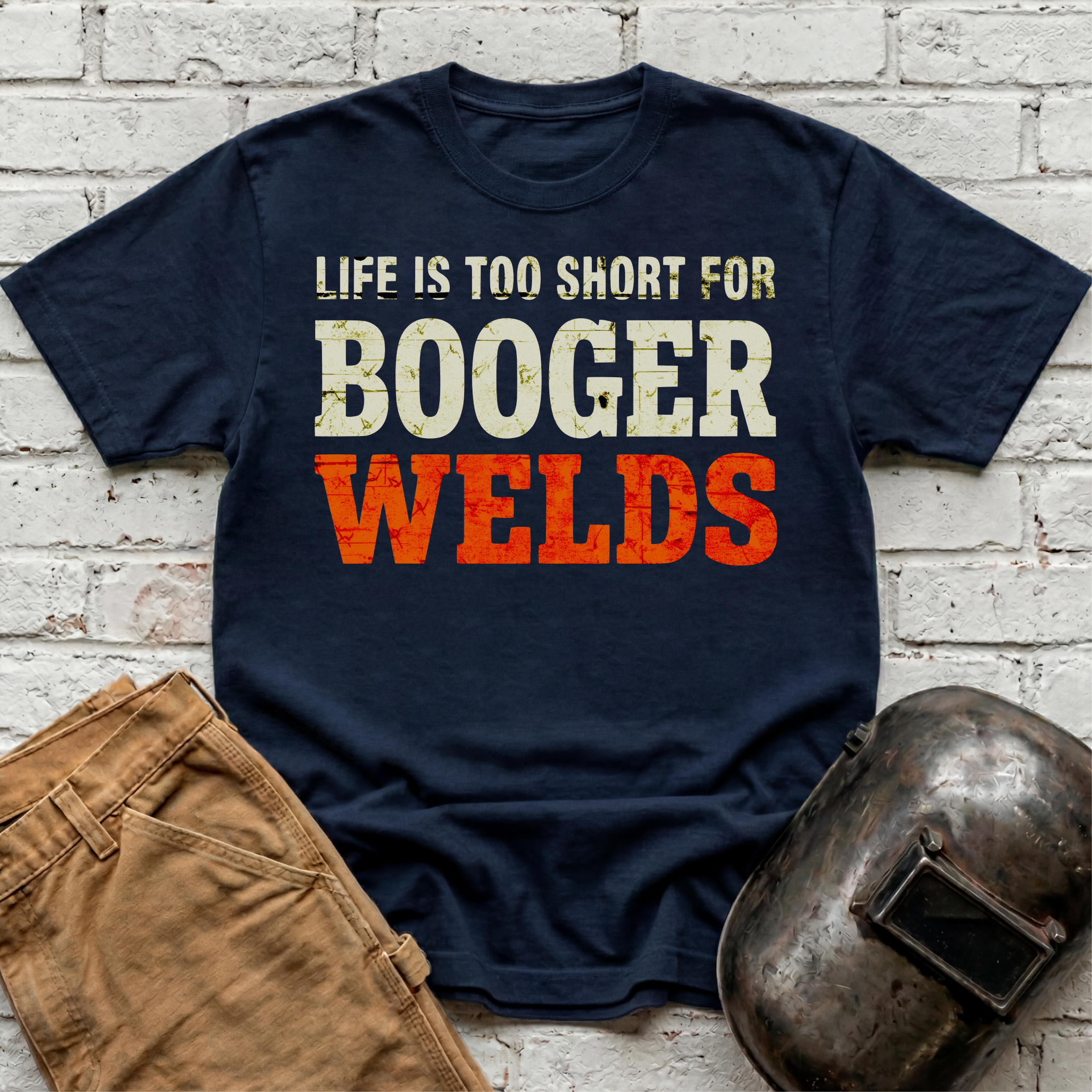 Life is too short for BOOGER WELDS T-shirt