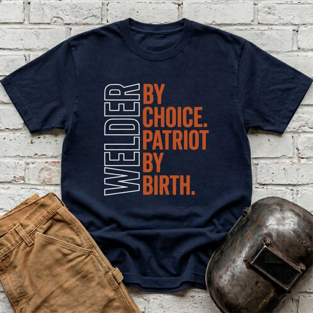 Welder by Choice. Patriot by Birth T-shirt