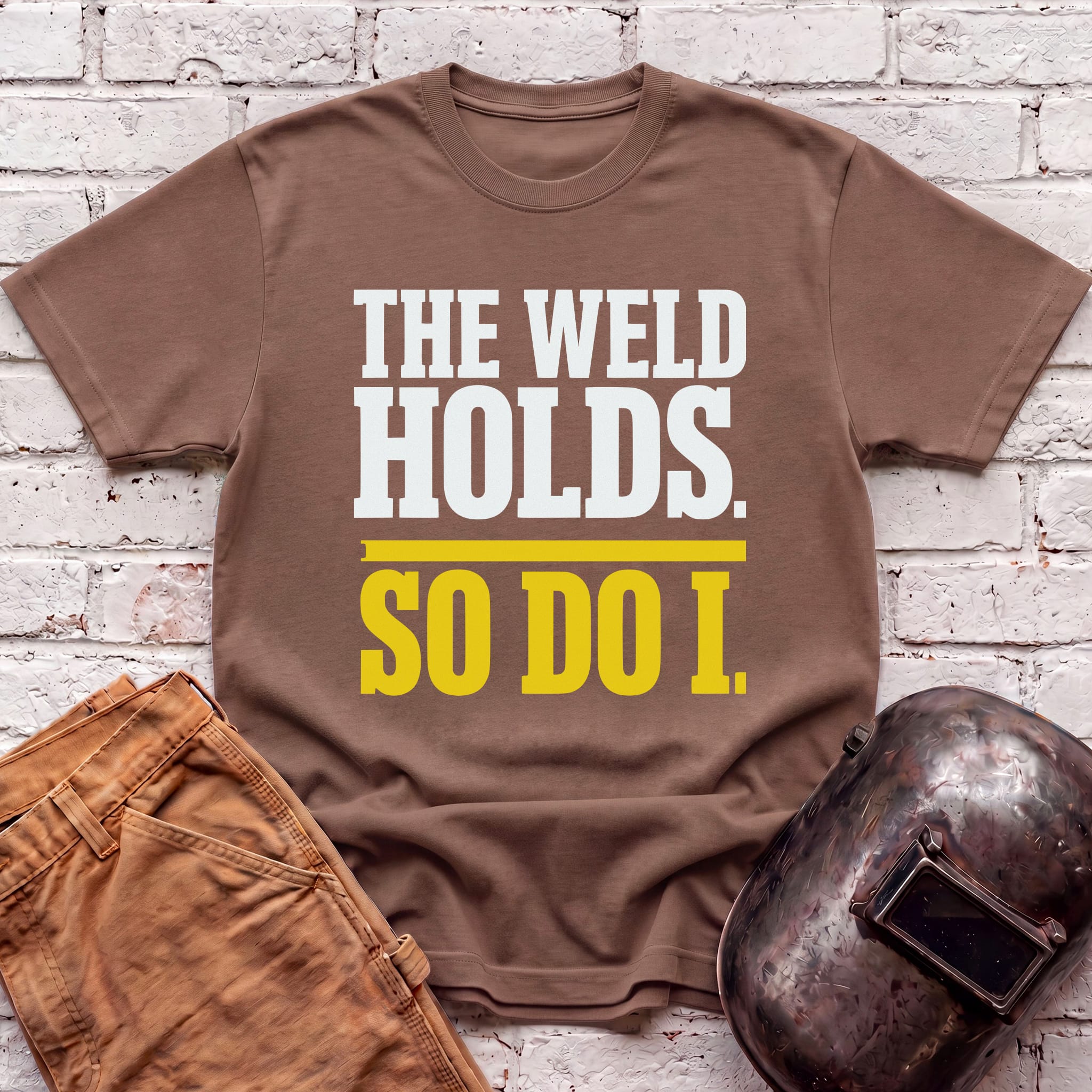 THE WELD HOLDS. So Do I. T-shirt